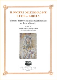 Il potere dell'immagine e della parola. Elementi distintivi dell'aristocrazia femminile da Roma a Bisanzio - Librerie.coop
