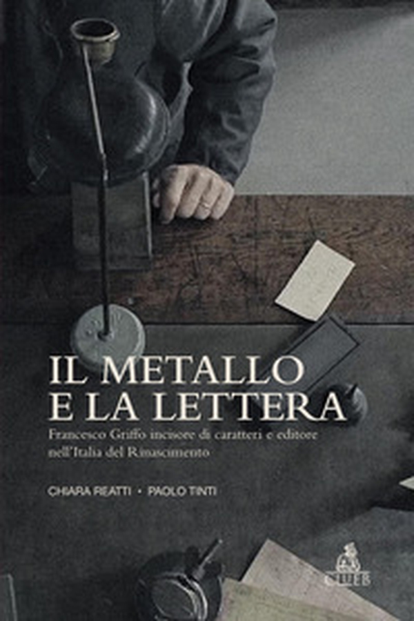 Il metallo e la lettera. Francesco Griffo incisore di caratteri e editore nell'Italia del Rinascimento - Librerie.coop