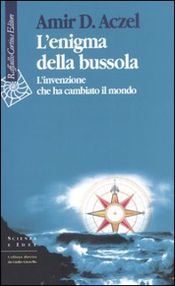 L'enigma della bussola. L'invenzione che ha cambiato il mondo - Librerie.coop