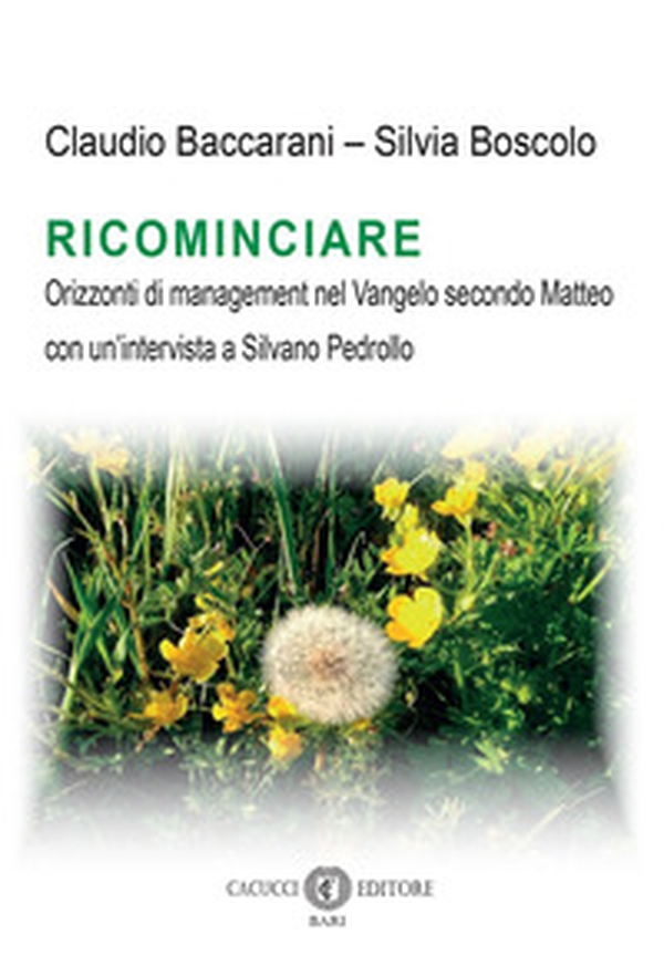 Ricominciare. Orizzonti di management nel Vangelo secondo Matteo con un'intervista a Silvano Pedrollo - Librerie.coop