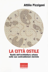 La città ostile. La realtà dell'architettura urbana nelle sue contraddizioni storiche - Librerie.coop