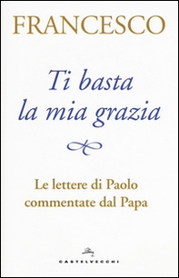Ti basta la mia grazia. Le lettere di Paolo commentate dal Papa - Librerie.coop