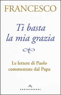 Ti basta la mia grazia. Le lettere di Paolo commentate dal Papa - Librerie.coop Ti basta la mia grazia. Le lettere di Paolo commentate dal Papa - Librerie.coop