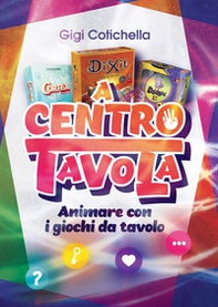 A centro tavola. Animare con i giochi da tavolo - Librerie.coop