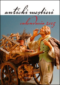 Antichi mestieri. Con Calendario 2015 - Librerie.coop