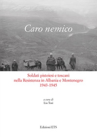 Caro nemico. Soldati pistoiesi nella Resistenza in Albania e Montenegro 1943-1945 - Librerie.coop