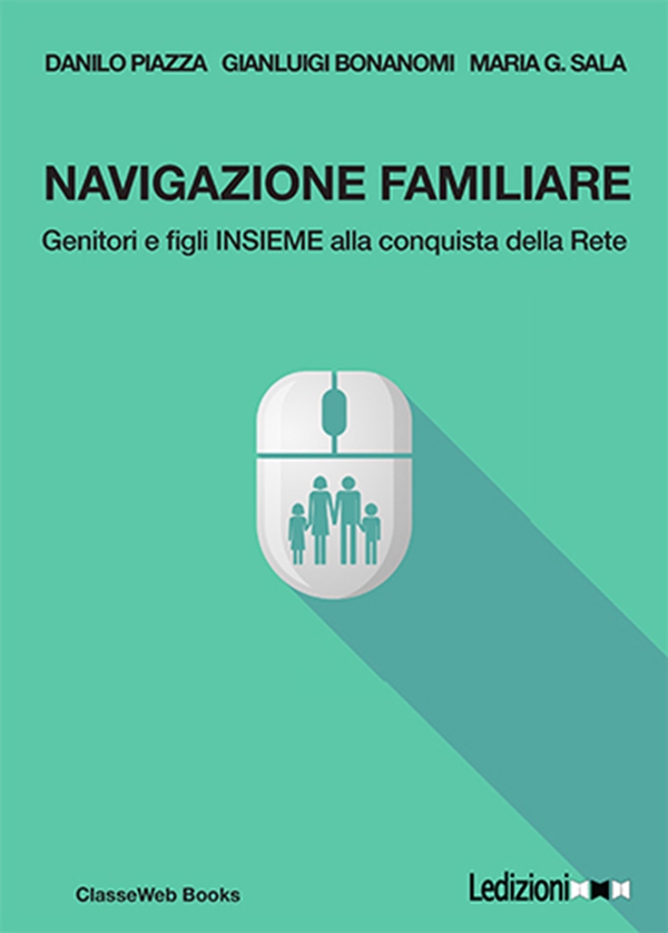 Navigazione familiare. Genitori e figli insieme alla conquista della rete - Librerie.coop
