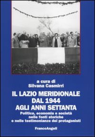 Il Lazio meridionale dal 1944 agli anni Settanta. Politica, economia e società nelle fonti storiche e nelle testimonianze dei protagonisti - Librerie.coop