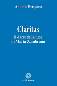 Claritas. Il darsi della luce in María Zambrano - Librerie.coop