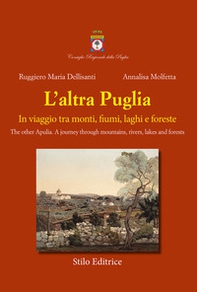 L'altra Puglia. In viaggio tra monti, fiumi, laghi e foreste-The other Apulia. A journey through mountains, rivers, lakes and forests - Librerie.coop