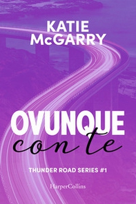 Ovunque con te. Thunder road series - Vol. 1 - Librerie.coop