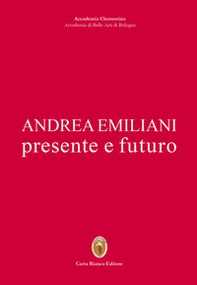 Andrea Emiliani. Presente e futuro - Librerie.coop Andrea Emiliani. Presente e futuro - Librerie.coop