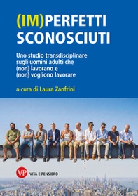 (Im)perfetti sconosciuti. Uno studio transdisciplinare sugli uomini adulti che (non) lavorano e (non) vogliono lavorare - Librerie.coop