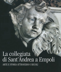 La collegiata di Sant'Andrea a Empoli. Arte e storia attraverso i secoli - Librerie.coop