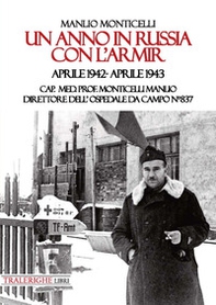 Un anno in Russia con l'Armir. Aprile 1942-Aprile 1943. Cap. Med. Prof. Monticelli Manlio direttore dell'ospedale da campo n° 837 - Librerie.coop