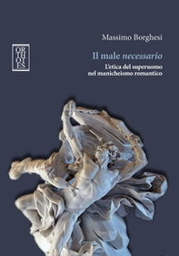 Il male necessario. L'etica del superuomo nel manicheismo romantico - Librerie.coop Il male necessario. L'etica del superuomo nel manicheismo romantico - Librerie.coop