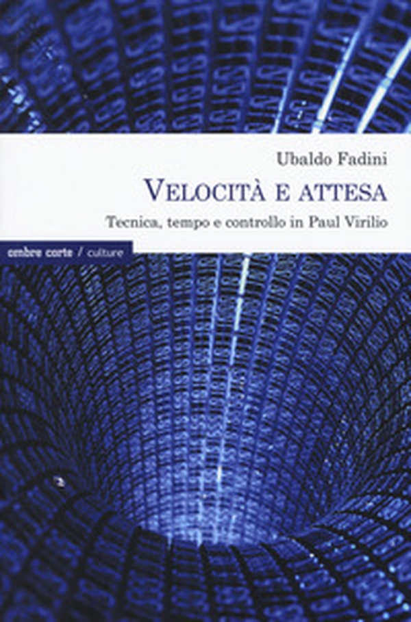 Velocità e attesa. Tecnica, tempo e controllo in Paul Virilio - Librerie.coop Velocità e attesa. Tecnica, tempo e controllo in Paul Virilio - Librerie.coop