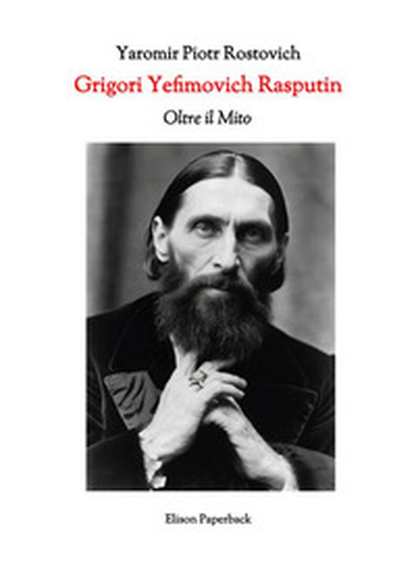 Grigori Yefimovich Rasputin. Oltre il mito. Un'esplorazione profonda della vita, delle influenze e dell'eredità duratura di Grigori Yefimovich Rasputin nella storia russa - Librerie.coop Grigori Yefimovich Rasputin. Oltre il mito. Un'esplorazione profonda della vita, delle influenze e dell'eredità duratura di Grigori Yefimovich Rasputin nella storia russa - Librerie.coop