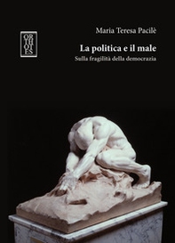 La politica e il male. Sulla fragilità della democrazia - Librerie.coop La politica e il male. Sulla fragilità della democrazia - Librerie.coop