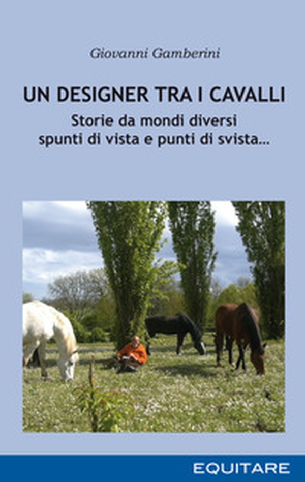 Un designer tra i cavalli. Storie da mondi diversi spunti di vista e punti di svista... - Librerie.coop Un designer tra i cavalli. Storie da mondi diversi spunti di vista e punti di svista... - Librerie.coop