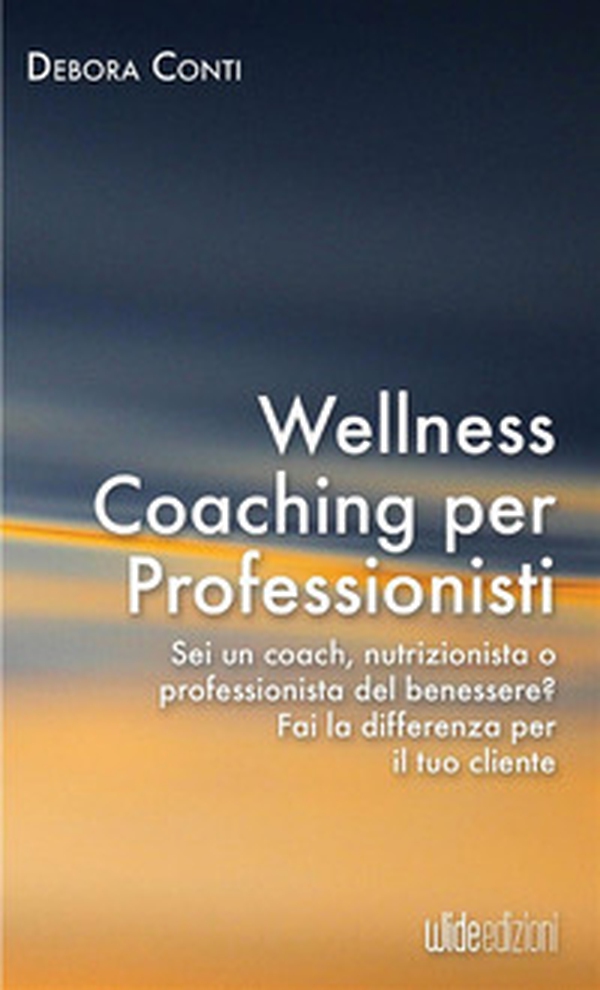 Wellness coaching per professionisti. Sei un coach, nutrizionista o professionista del benessere? Fai la differenza per il tuo cliente - Librerie.coop Wellness coaching per professionisti. Sei un coach, nutrizionista o professionista del benessere? Fai la differenza per il tuo cliente - Librerie.coop