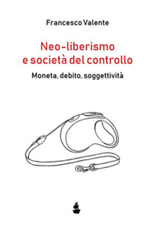 Neo-liberismo e società del controllo. Moneta, debito, soggettività - Librerie.coop Neo-liberismo e società del controllo. Moneta, debito, soggettività - Librerie.coop