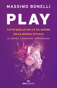 Play. Tutto quello che c'è da sapere sulla musica attuale. Gli artisti, l'industria, le tecnologie - Librerie.coop