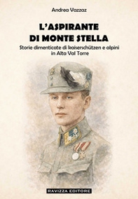 L'aspirante di Monte Stella. Storie dimenticate di kaiserschützen e alpini in Alta Val Torre - Librerie.coop