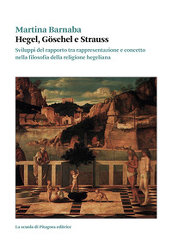 Hegel, Goschel e Strauss. Sviluppi del rapporto tra rappresentazione e concetto nella filosofia della religione hegeliana - Librerie.coop Hegel, Goschel e Strauss. Sviluppi del rapporto tra rappresentazione e concetto nella filosofia della religione hegeliana - Librerie.coop