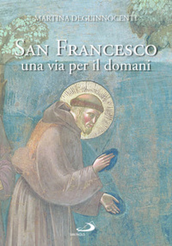 San Francesco d'Assisi una via per il domani - Librerie.coop
