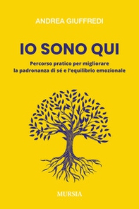 Io sono qui. Percorso pratico per migliorare la padronanza di sé e l'equilibrio emozionale - Librerie.coop Io sono qui. Percorso pratico per migliorare la padronanza di sé e l'equilibrio emozionale - Librerie.coop