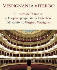 Vespignani a Viterbo. Il Teatro dell'Unione e le opere progettate nel viterbese dall'architetto Virginio Vespignani - Librerie.coop