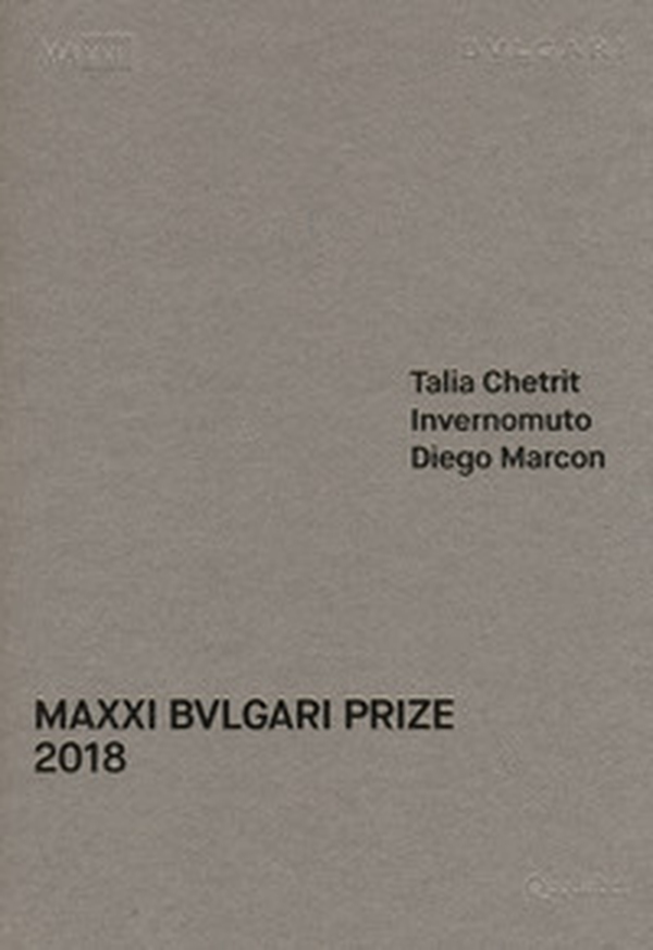 MAXXI Bulgari prize. Talia Chetrit, Invernomuto, Diego Marcon. Catalogo della mostra (Roma, 1 giugno-20 ottobre 2018). Ediz. italiana e inglese - Librerie.coop