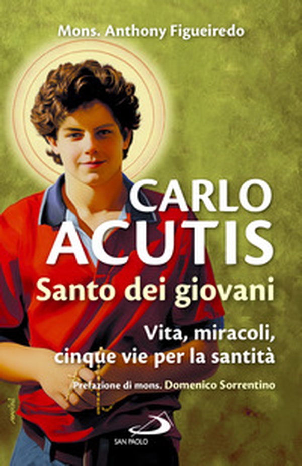 Carlo Acutis. Santo dei giovani. Vita, miracoli, cinque vie per la santità - Librerie.coop