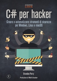 C# per hacker. Creare e automatizzare strumenti di sicurezza per Windows, Linux e macOS - Librerie.coop C# per hacker. Creare e automatizzare strumenti di sicurezza per Windows, Linux e macOS - Librerie.coop
