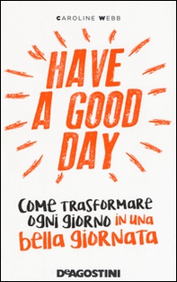 Have a good day. Come trasformare ogni giorno in una bella giornata - Librerie.coop