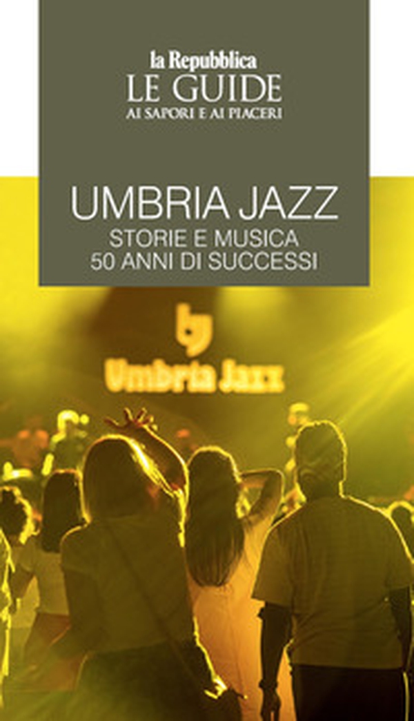 Umbria jazz. Storie e musica. 50 anni di successi. Le guide ai sapori e ai piaceri - Librerie.coop Umbria jazz. Storie e musica. 50 anni di successi. Le guide ai sapori e ai piaceri - Librerie.coop
