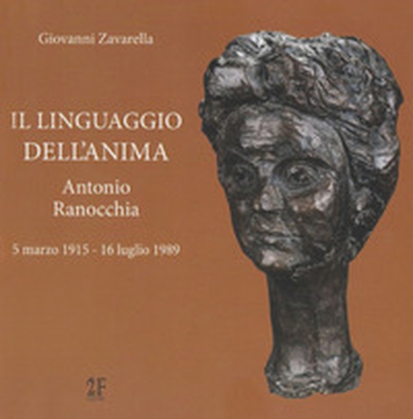 Il linguaggio dell'anima. Antonio Ranocchia, 5 marzo 1915-16 luglio 1989 - Librerie.coop