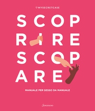 MySecretCase. Scoprire Scopare. Manuale per sesso da manuale - Librerie.coop