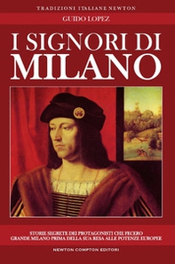 I Signori di Milano. Dai Visconti agli Sforza. Storia e segreti - Librerie.coop