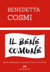 Il bene comune. Dove spingere lo sguardo della politica - Librerie.coop