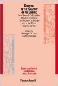 Growing in the shadow of an empire. How spanish colonialism affected economic development in Europe and in the world (XVI-XVIII cc.) - Librerie.coop