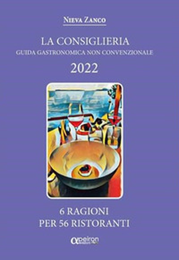 La Consiglieria 2022. Guida gastronomica non convenzionale. 6 ragioni per 56 ristoranti - Librerie.coop La Consiglieria 2022. Guida gastronomica non convenzionale. 6 ragioni per 56 ristoranti - Librerie.coop