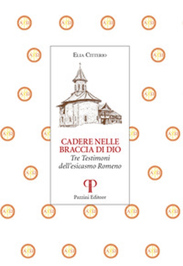 Cadere nelle braccia di Dio. Tre testimoni dell'esicasmo Romeno - Librerie.coop