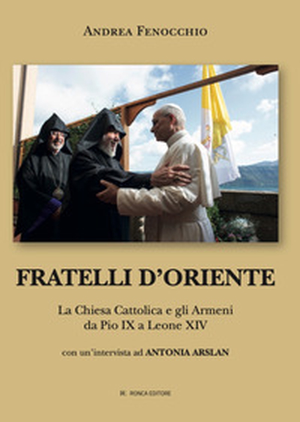 Fratelli d'Oriente. La Chiesa Cattolica e gli Armeni da Pio IX a Leone XIV - Librerie.coop
