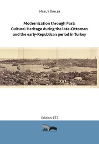 Modernization through past: cultural heritage during the late-Ottoman and the early-Republican period in Turkey - Librerie.coop