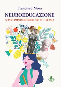 Neuroeducazione. Si può imparare solo ciò che si ama - Librerie.coop