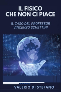 Il fisico che non ci piace. Il caso del professor Vincenzo Schettini - Librerie.coop