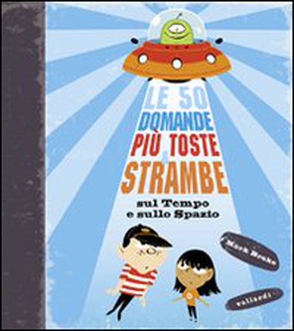 Le 50 domande più toste e strambe sul tempo e sullo spazio - Librerie.coop Le 50 domande più toste e strambe sul tempo e sullo spazio - Librerie.coop