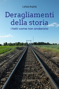 Deragliamenti della storia. I fatti come non andarono - Librerie.coop